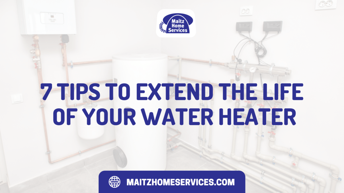 7 Tips to Extend the Life of Your Water Heater 7 Tips to Extend the Life of Your Water Heater